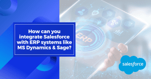 How to Integrate Salesforce with ERP Systems like MS Dynamics and Sage?