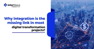 Why integration is the missing link in most digital transformation projects?