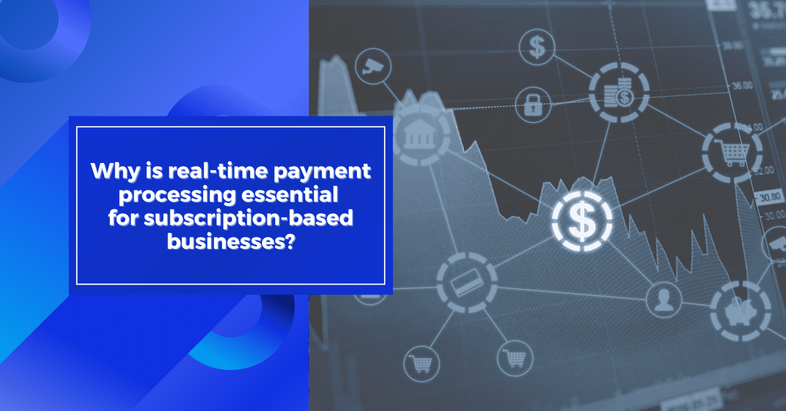 Why is real time payment processing essentialfor subscription based ...