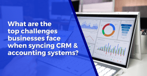 What are the top challenges businesses face when syncing CRM and accounting systems?