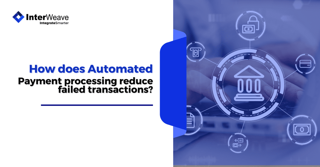 How does automated payment processing reduce failed transactions