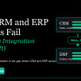 Why CRM and ERP Projects Fail & How Integration Prevents It